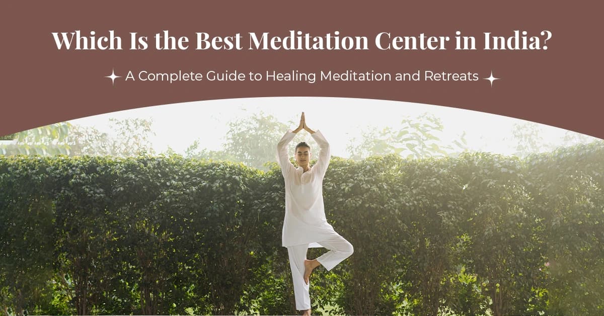 Which Is the Best Meditation Center in India? A Complete Guide to Healing Meditation and Retreats