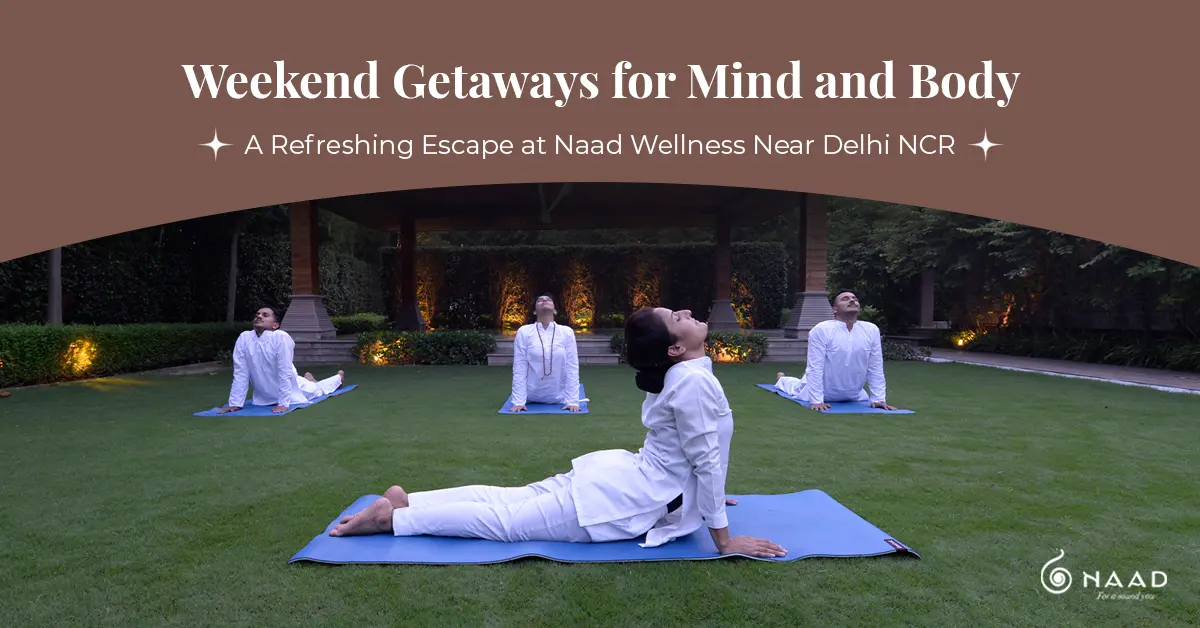 Weekend Getaways for Mind & Body: A Refreshing Escape at Naad Wellness Near Delhi NCR