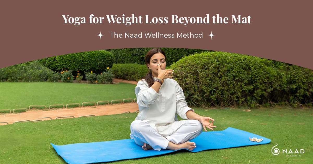 Yoga for Weight Loss Beyond the Mat: The Naad Wellness Method